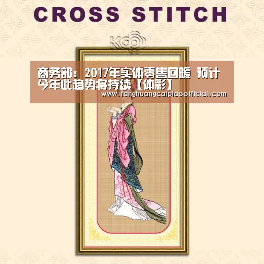 商务部:2017年实体零售回暖 预计今年此趋势将持续【体彩】(图2) 体彩